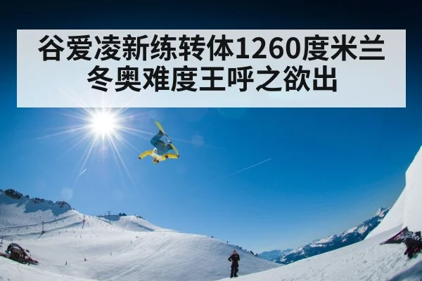 谷爱凌新练转体1260度米兰冬奥难度王呼之欲出